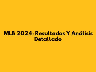 MLB 2024: Resultados Y Análisis Detallado