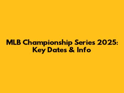 MLB Championship Series 2025: Key Dates & Info