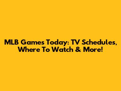 MLB Games Today: TV Schedules, Where To Watch & More!