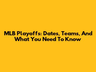 MLB Playoffs: Dates, Teams, And What You Need To Know