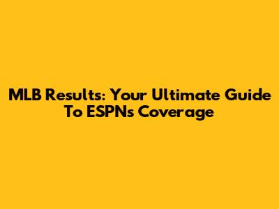 MLB Results: Your Ultimate Guide To ESPN's Coverage