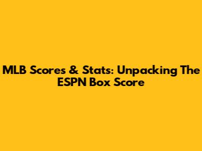 MLB Scores & Stats: Unpacking The ESPN Box Score