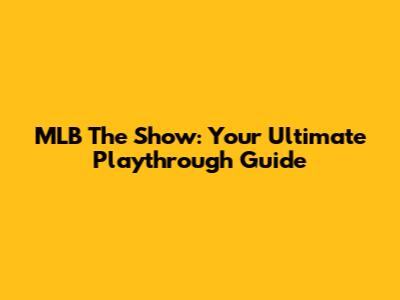 MLB The Show: Your Ultimate Playthrough Guide