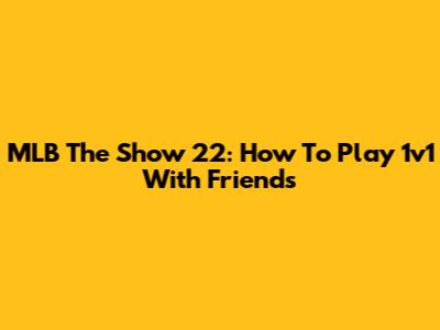 MLB The Show 22: How To Play 1v1 With Friends