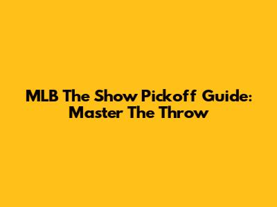 MLB The Show Pickoff Guide: Master The Throw