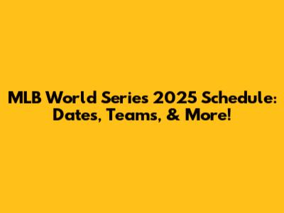 MLB World Series 2025 Schedule: Dates, Teams, & More!