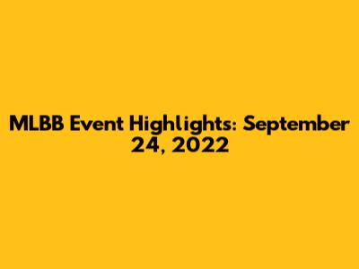 MLBB Event Highlights: September 24, 2022