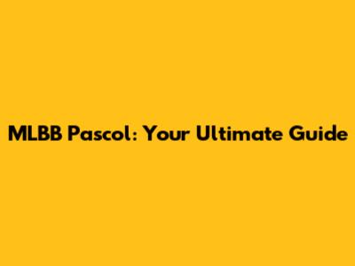 MLBB Pascol: Your Ultimate Guide