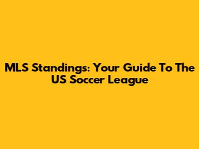 MLS Standings: Your Guide To The US Soccer League