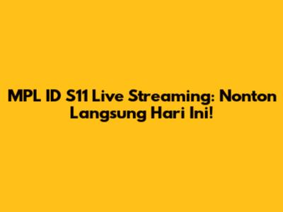 MPL ID S11 Live Streaming: Nonton Langsung Hari Ini!