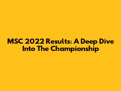 MSC 2022 Results: A Deep Dive Into The Championship