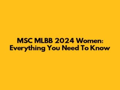 MSC MLBB 2024 Women: Everything You Need To Know