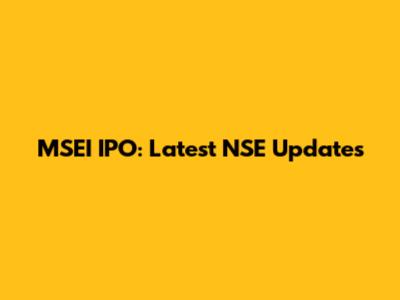 MSEI IPO: Latest NSE Updates