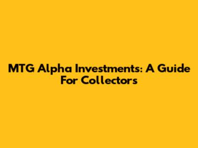 MTG Alpha Investments: A Guide For Collectors
