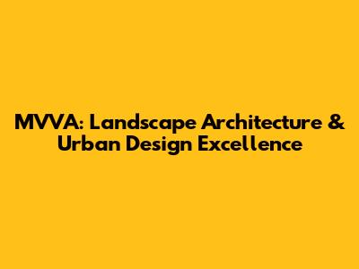 MVVA: Landscape Architecture & Urban Design Excellence