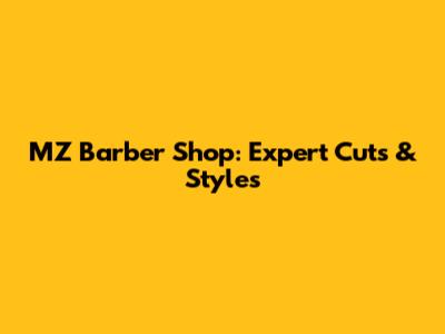 MZ Barber Shop: Expert Cuts & Styles