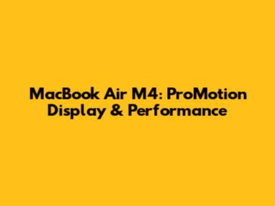 MacBook Air M4: ProMotion Display & Performance