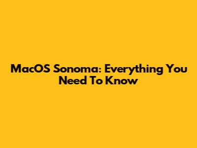 MacOS Sonoma: Everything You Need To Know