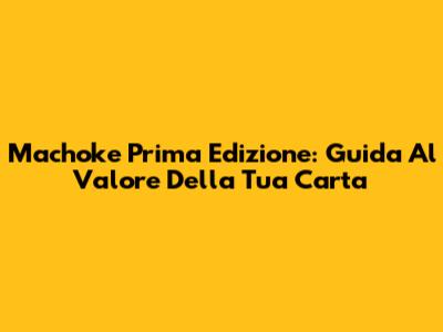 Machoke Prima Edizione: Guida Al Valore Della Tua Carta