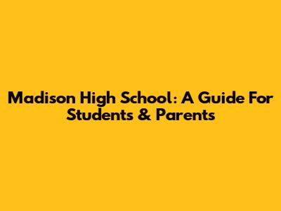 Madison High School: A Guide For Students & Parents