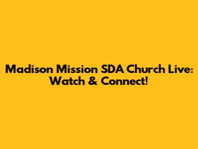 Madison Mission SDA Church Live: Watch & Connect!