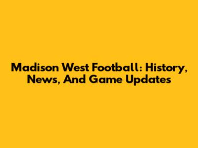Madison West Football: History, News, And Game Updates