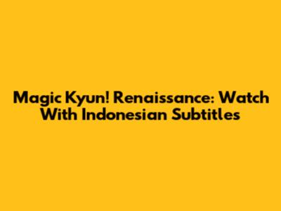 Magic Kyun! Renaissance: Watch With Indonesian Subtitles