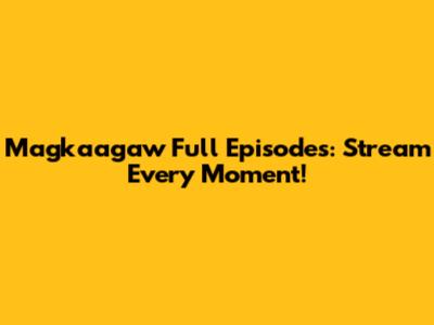 Magkaagaw Full Episodes: Stream Every Moment!