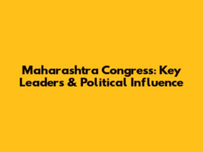 Maharashtra Congress: Key Leaders & Political Influence