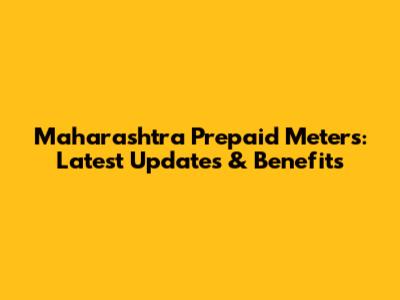 Maharashtra Prepaid Meters: Latest Updates & Benefits