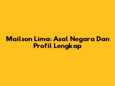 Mailson Lima: Asal Negara Dan Profil Lengkap