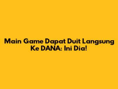 Main Game Dapat Duit Langsung Ke DANA: Ini Dia!