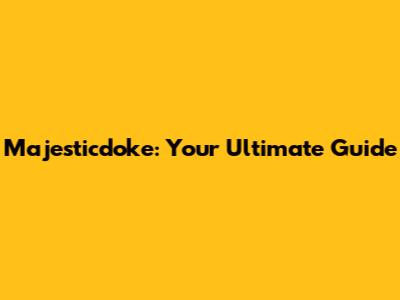 Majesticdoke: Your Ultimate Guide