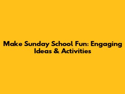 Make Sunday School Fun: Engaging Ideas & Activities
