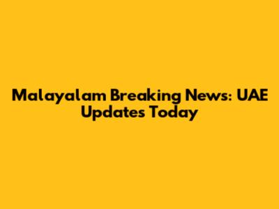 Malayalam Breaking News: UAE Updates Today