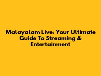 Malayalam Live: Your Ultimate Guide To Streaming & Entertainment