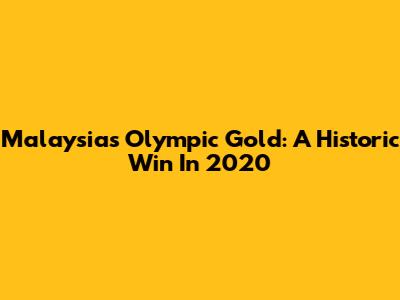 Malaysia's Olympic Gold: A Historic Win In 2020