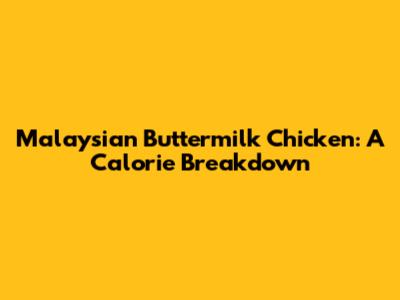 Malaysian Buttermilk Chicken: A Calorie Breakdown