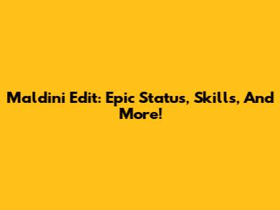 Maldini Edit: Epic Status, Skills, And More!