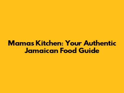 Mama's Kitchen: Your Authentic Jamaican Food Guide