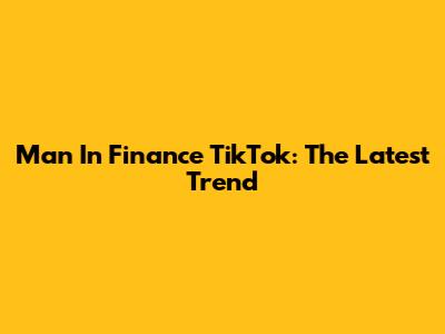 Man In Finance TikTok: The Latest Trend