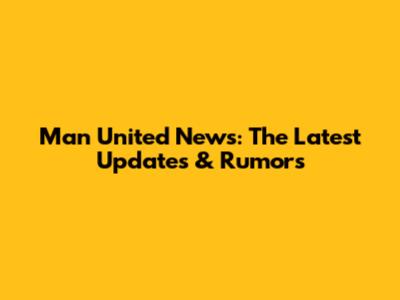 Man United News: The Latest Updates & Rumors