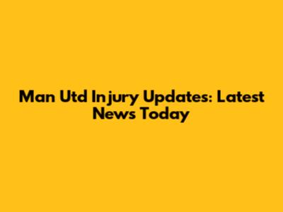 Man Utd Injury Updates: Latest News Today