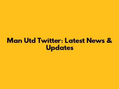 Man Utd Twitter: Latest News & Updates