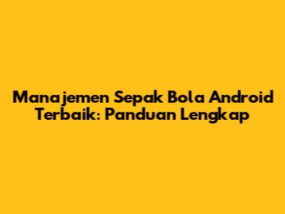 Manajemen Sepak Bola Android Terbaik: Panduan Lengkap
