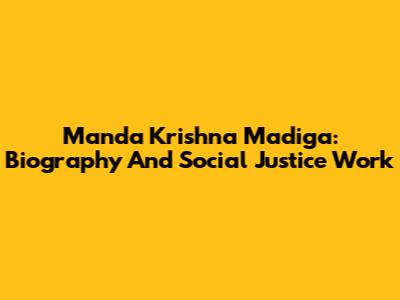 Manda Krishna Madiga: Biography And Social Justice Work