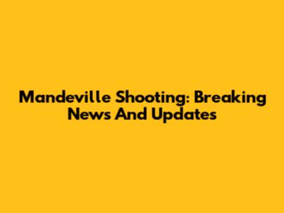 Mandeville Shooting: Breaking News And Updates