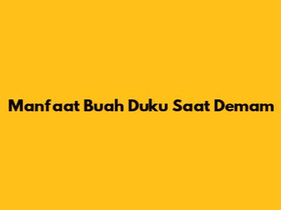 Manfaat Buah Duku Saat Demam