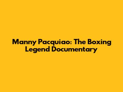 Manny Pacquiao: The Boxing Legend Documentary