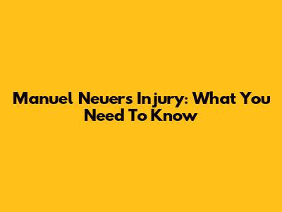 Manuel Neuer's Injury: What You Need To Know